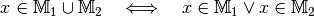 x \in \mathbb{M}_1 \cup \mathbb{M}_2 \quad \Longleftrightarrow
\quad x \in \mathbb{M}_1 \vee x \in \mathbb{M}_2