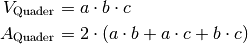 V_{\text{Quader}} &= a \cdot b \cdot c \\
A_{\text{Quader}} &= 2 \cdot (a \cdot b + a \cdot c + b \cdot c)