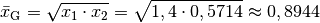 \bar{x}_{\mathrm{G}} = \sqrt{x_1 \cdot x_2} = \sqrt{1,4 \cdot 0,5714}
\approx 0,8944