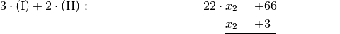 3 \cdot \mathrm{(I)} + 2 \cdot \mathrm{(II)}:\qquad \qquad \qquad \qquad
\quad \! 22 \cdot x_2 &=+66 {\color{white} \qquad \qquad \!\ldots }
\\
\underline{\underline{x_2 }}&\underline{\underline{ \;= +3 \phantom{_3}} }