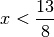 x < \frac{13}{8}