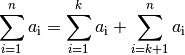 \sum_{i=1}^{n} a_{\mathrm{i}} = \sum_{i=1}^{k} a_{\mathrm{i}} + \sum_{i=k+1}^{n}
a_{\mathrm{i}}