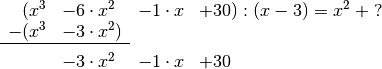 \begin{array}{rlll}
(x^3 &-  6 \cdot x^2 &-  1 \cdot x &+  30) : (x - 3) = x^2 \; + \; ?\\
-(x^3 & - 3 \cdot x^2) \\ \cline{1-2} \\[-8pt]
& -3 \cdot x^2 & - 1\cdot x &+ 30 \\
\end{array}