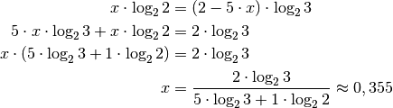 x \cdot \log_{2}{2} &= (2 - 5 \cdot x) \cdot \log_{2}{3}{\color{white}\;\; \ldots}\\
5 \cdot x \cdot \log_{2}{3} + x \cdot \log_{2}{2} &= 2 \cdot  \log_{2}{3} \\
x \cdot (5 \cdot \log_{2}{3} + 1 \cdot \log_{2}{2} )&= 2 \cdot  \log_{2}{3} \\
x &= \frac{2 \cdot  \log_{2}{3}}{5 \cdot \log_{2}{3} + 1 \cdot \log_{2}{2}} \approx 0,355