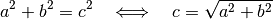 a^2 + b^2 = c^2 \quad \Longleftrightarrow \quad c = \sqrt{a^2 + b^2}