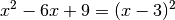 x^2 - 6x + 9 = (x-3)^2