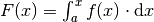 F(x) = \int_{a}^{x} f(x) \cdot
\mathrm{d} x