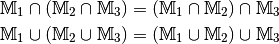 \mathbb{M}_1 \cap (\mathbb{M}_2 \cap \mathbb{M}_3)
 &= (\mathbb{M}_1 \cap \mathbb{M}_2) \cap \mathbb{M}
_3 \\
 \mathbb{M}_1 \cup (\mathbb{M}_2 \cup \mathbb{M}_3)
 &= (\mathbb{M}_1 \cup \mathbb{M}_2) \cup \mathbb{M}
_3 \\