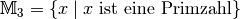 \mathbb{M}_3 = \{  x \; | \; \text{$x$ ist eine Primzahl}  \}