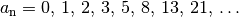 a_{\mathrm{n}} = 0 ,\, 1 ,\, 2 ,\, 3 ,\, 5 ,\, 8 ,\, 13 ,\, 21 ,\, \ldots