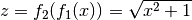 z = f_2 (f_1 (x)) = \sqrt{x^2 + 1}