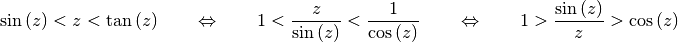 \sin{(z)} < z < \tan{(z)} \qquad \Leftrightarrow \qquad 1 <
\frac{z}{\sin{(z)}} < \frac{1}{\cos{(z)}} \qquad \Leftrightarrow \qquad 1 >
\frac{\sin{(z)}}{z} > \cos{(z)}