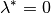 \lambda^{*} = 0