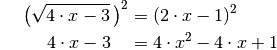 {\color{white}\ldots}\left(\sqrt{4 \cdot x - 3}\,\right)^2 &= (2 \cdot x - 1)^2 \\
4 \cdot x - 3 \phantom{\ldots\!} &= 4 \cdot x^2 - 4 \cdot x + 1