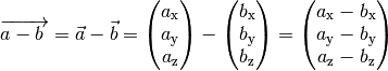 \overrightarrow{a - b\;}  = \vec{a} - \vec{b} = \begin{pmatrix}
a_{\mathrm{x}} \\
a_{\mathrm{y}} \\
a_{\mathrm{z}} \\
\end{pmatrix} - \begin{pmatrix}
b_{\mathrm{x}} \\
b_{\mathrm{y}} \\
b_{\mathrm{z}} \\
\end{pmatrix} = \begin{pmatrix}
a_{\mathrm{x}} - b_{\mathrm{x}} \\
a_{\mathrm{y}} - b_{\mathrm{y}} \\
a_{\mathrm{z}} - b_{\mathrm{z}} \\
\end{pmatrix}