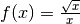 f(x) = \frac{\sqrt{x}}{x}