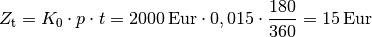 Z_{\mathrm{t}} = K_0 \cdot p \cdot t = \unit[2000]{Eur} \cdot 0,015 \cdot
\frac{180}{360} = \unit[15]{Eur}