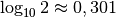 \log_{10}{2} \approx 0,301