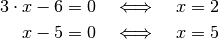 3 \cdot x - 6 &= 0 \quad \Longleftrightarrow \quad x = 2 \\
x - 5 &= 0 \quad \Longleftrightarrow \quad x = 5