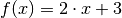 f(x) = 2 \cdot x + 3