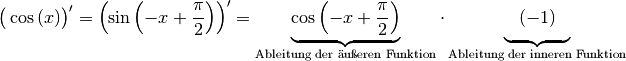 \big(\cos{(x)}\big)' = \left(\sin{\left( -x + \frac{\pi}{2} \right)}\right)'
= \underbrace{\cos{\left(-x + \frac{\pi}{2} \right)}}_{\text{Ableitung der
äußeren Funktion}} \cdot
\underbrace{\phantom{\frac{\pi}{2}}(-1)\phantom{\frac{\pi}{2}}}_{\text{Ableitung
der inneren Funktion}}