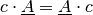 c \cdot \underline{A} = \underline{A} \cdot c