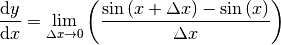 \frac{\mathrm{d} y}{\mathrm{d} x} = \lim _{\Delta x \to 0} \left(
\frac{\sin{(x + \Delta x)} - \sin{(x)}}{\Delta x}\right)