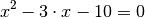 x^2 - 3 \cdot x - 10 = 0