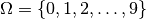 \Omega = \{ 0,1,2, \ldots, 9\}