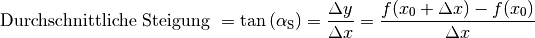 \text{ Durchschnittliche Steigung } = \tan{(\alpha _{\mathrm{S}})} = \frac{\Delta
y}{\Delta x} = \frac{f (x_0 + \Delta x) - f(x_0) }{\Delta x }