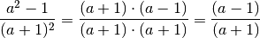 \frac{a^2 -1}{(a + 1)^2 } = \frac{(a+1) \cdot (a-1)}{(a+1) \cdot (a+1)} =
\frac{(a-1)}{(a+1)}