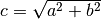 c=\sqrt{a^2 + b^2}