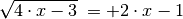 \sqrt{4 \cdot x - 3} \phantom{.} = + 2 \cdot x - 1