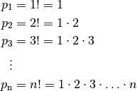 p_1 &= 1! = 1 \\
p_2 &= 2! = 1 \cdot 2 \\
p_3 &= 3! = 1 \cdot 2 \cdot 3\\ \vdots \\
p_{\mathrm{n}} &= n! = 1 \cdot 2 \cdot 3 \cdot \ldots \cdot n \\