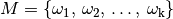 M = \{ \omega _1
,\, \omega _2 ,\, \ldots ,\, \omega_{\mathrm{k}}\}