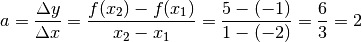 a = \frac{\Delta y}{\Delta x} = \frac{f(x_2) - f(x_1)}{x_2-x_1} =
\frac{5-(-1)}{1-(-2)} = \frac{6}{3} = 2