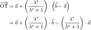 \overrightarrow{\mathrm{OT}} &= \vec{a} + \left(
\frac{\lambda^{*}}{\lambda^{*} + 1} \right) \cdot \left( \vec{b} - \vec{a}
\right) \\[4pt]
&= \vec{a} + \left( \frac{\lambda^{*}}{\lambda^{*} +
1} \right) \cdot \vec{b} - \left( \frac{\lambda^{*}}{\lambda^{*} + 1}\right)
\cdot \vec{a}