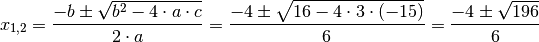 x_{1,2} = \frac{-b \pm \sqrt{b^2 - 4 \cdot a \cdot c}}{2 \cdot a} =
\frac{-4 \pm \sqrt{16 - 4 \cdot 3 \cdot (-15)}}{6} = \frac{-4 \pm
\sqrt{196}}{6}