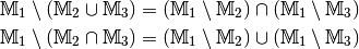 \mathbb{M}_1 \setminus (\mathbb{M}_2 \cup \mathbb{M}_3) &= (\mathbb{M}_1
\setminus \mathbb{M}_2) \cap (\mathbb{M}_1 \setminus \mathbb{M}_3) \\
\mathbb{M}_1 \setminus (\mathbb{M}_2 \cap \mathbb{M}_3) &= (\mathbb{M}_1
\setminus \mathbb{M}_2) \cup (\mathbb{M}_1 \setminus \mathbb{M}_3)