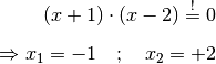 (x+1) \cdot (x-2) \stackrel{!}= 0 \\[6pt]
\Rightarrow x_1 = -1 \quad ; \quad x_2 = +2