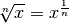 \sqrt[n]{x} = x ^{\frac{1}{n}}