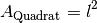 A_{\mathrm{Quadrat}} = l^2