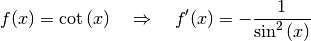 f(x) = \cot{(x)} \quad \Rightarrow \quad f'(x) = -\frac{1}{\sin^2{(x)}}