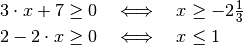 3 \cdot x + 7 \ge 0 \quad &\Longleftrightarrow \quad x \ge -2\tfrac{1}{3} \\
2 - 2 \cdot x \ge 0 \quad &\Longleftrightarrow \quad x \le 1\\