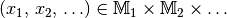 (x_1 ,\, x_2 ,\, \ldots ) \in \mathbb{M}_1 \times \mathbb{M}_2 \times
\ldots