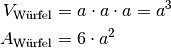 V_{\text{Würfel}} &= a \cdot a \cdot a = a^3 \\
A_{\text{Würfel}} &= 6 \cdot a^2