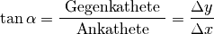 \tan{\alpha } = \frac{\text{ Gegenkathete }}{\text{ Ankathete }} =
\frac{\Delta y}{\Delta x}