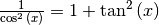 \frac{1}{\cos^2{(x)}} = 1 + \tan^2{(x)}