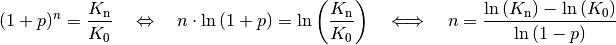 (1+p)^n = \frac{K_{\mathrm{n}}}{K_0} \quad \Leftrightarrow \quad n \cdot \ln{(1
+ p)} = \ln{\left(\frac{K_{\mathrm{n}}}{K_0}\right)} \quad \Longleftrightarrow
\quad n = \frac{\ln{(K_{\mathrm{n}})} - \ln{(K_0)}}{\ln{(1-p)}}