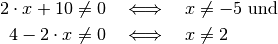 2 \cdot x + 10 \ne 0 \quad &\Longleftrightarrow \quad x \ne -5 \text{ und }\\
4 - 2 \cdot x \ne 0 \quad &\Longleftrightarrow \quad x \ne 2